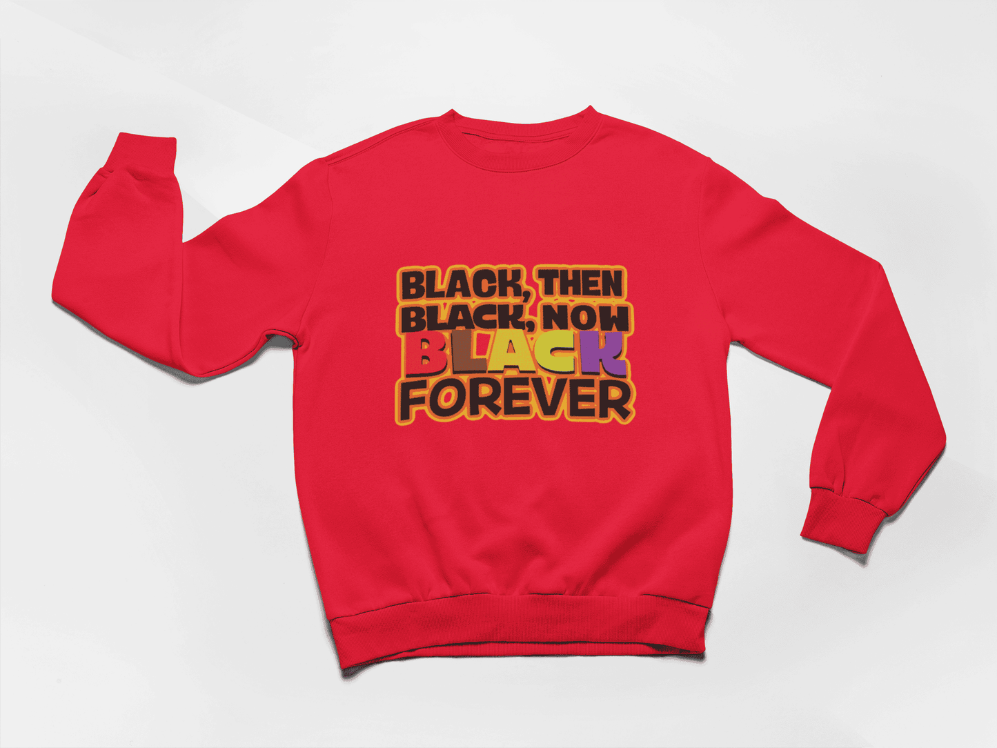 Black Then, Black Now, Black Forever Crewneck